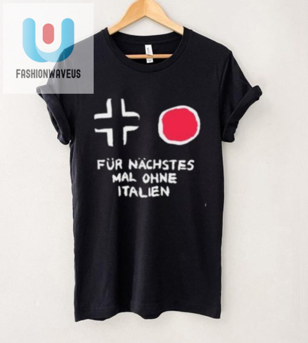 Get Laughs With Our Unique Für Nächstes Mal Ohne Italien Shirt