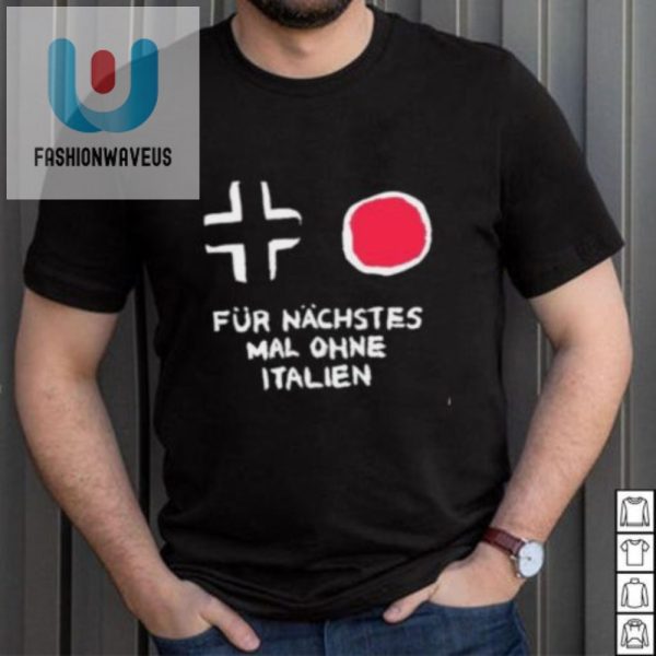 Get Laughs With Our Unique Fur Nachstes Mal Ohne Italien Shirt fashionwaveus 1 4