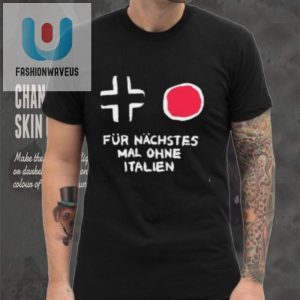 Get Laughs With Our Unique Fur Nachstes Mal Ohne Italien Shirt fashionwaveus 1 5