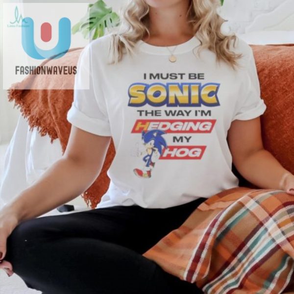 Speedy Humor I Must Be Sonic Hedgehog Tshirt fashionwaveus 1