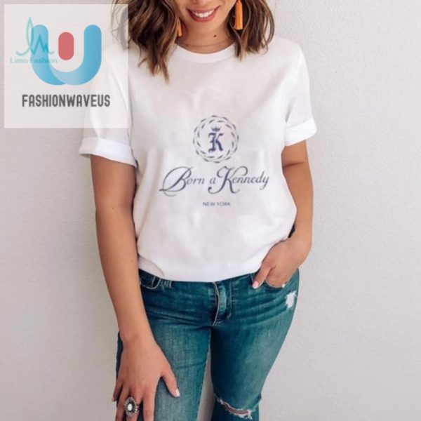 Get A Laugh With Our Unique Born A Kennedy Ny Shirt fashionwaveus 1