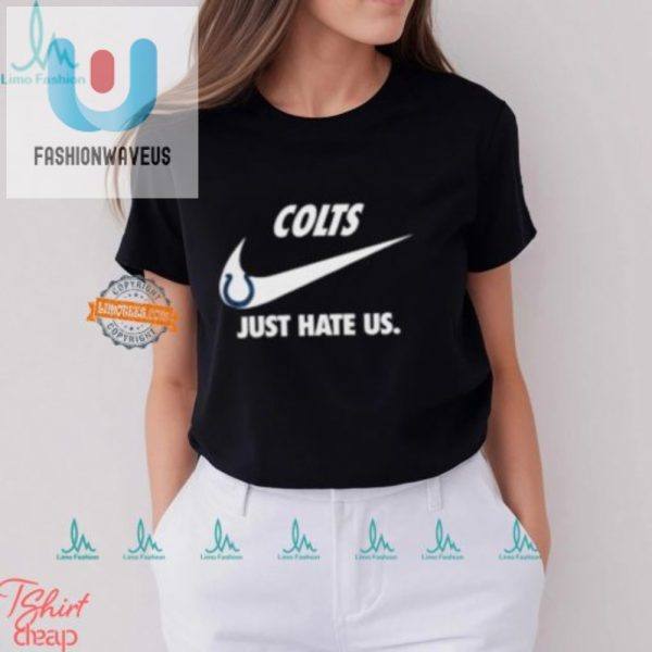 Funny Indianapolis Colts Just Hate Us Unisex Tshirt fashionwaveus 1