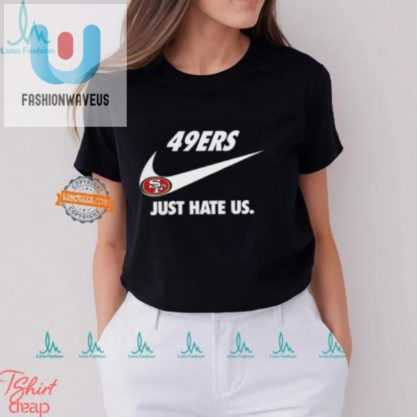 Funny 49Ers Just Hate Us Unisex Tshirt Stand Out In Style fashionwaveus 1