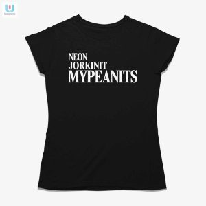 Get Noticed Hilarious Neon Jorkinit Mypeanits Shirt fashionwaveus 1 1