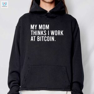 My Mom Thinks I Work At Bitcoin Shirt Hilarious Gift fashionwaveus 1 2