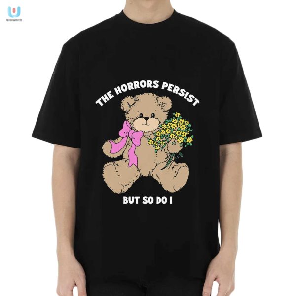 Hilarious The Horrors Persist But So Do I Shirt fashionwaveus 1