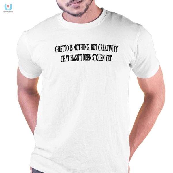 Unique Funny Ghetto Creativity Tshirt Stand Out Now fashionwaveus 1