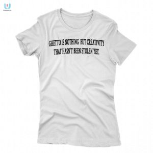 Unique Funny Ghetto Creativity Tshirt Stand Out Now fashionwaveus 1 1