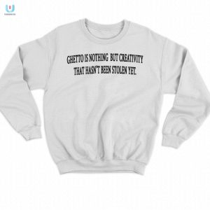 Unique Funny Ghetto Creativity Tshirt Stand Out Now fashionwaveus 1 3