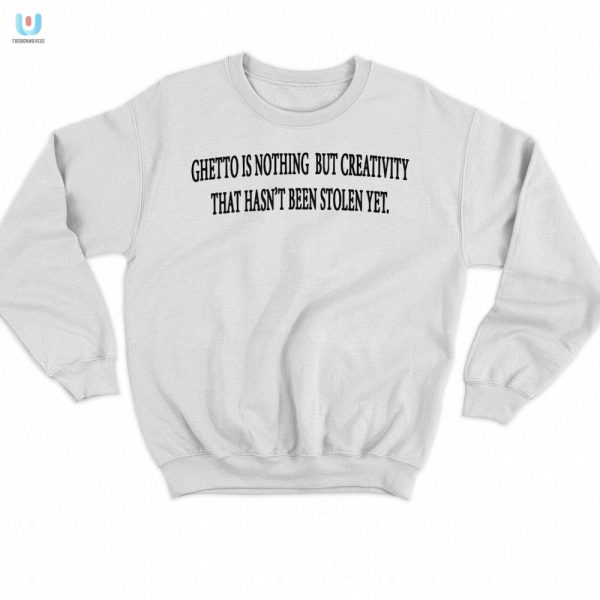 Unique Funny Ghetto Creativity Tshirt Stand Out Now fashionwaveus 1 3