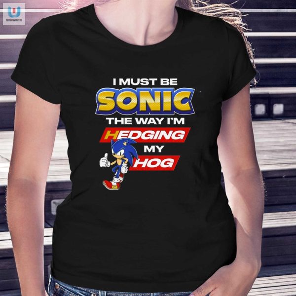 Get Laughs With I Must Be Sonic Hedging My Hog Shirt fashionwaveus 1 1