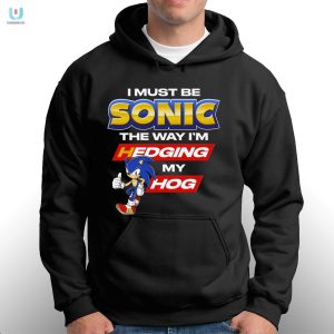 Get Laughs With I Must Be Sonic Hedging My Hog Shirt fashionwaveus 1 2