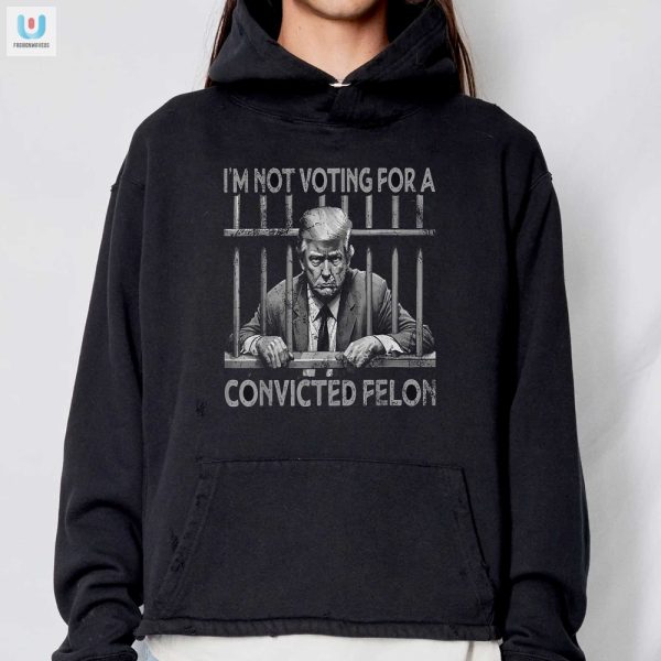 Im Not Voting Trump Felon Shirt Funny Unique Tees fashionwaveus 1 2