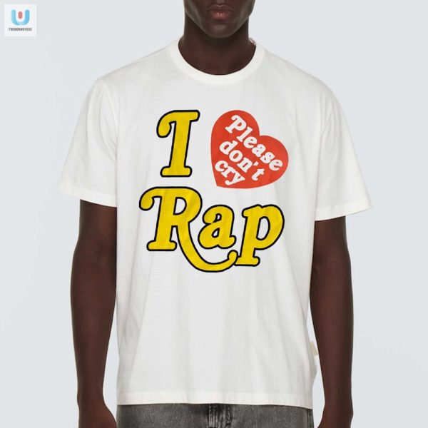 Funny I Love Rap Please Dont Cry Shirt Unique Trendy fashionwaveus 1