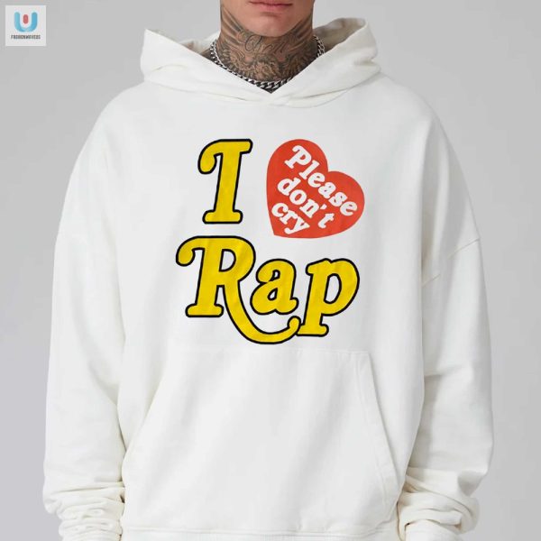 Funny I Love Rap Please Dont Cry Shirt Unique Trendy fashionwaveus 1 2