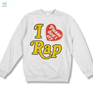 Funny I Love Rap Please Dont Cry Shirt Unique Trendy fashionwaveus 1 3