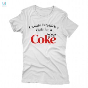 Dropkick Child For Diet Coke Shirt Funny Unique Tee fashionwaveus 1 1