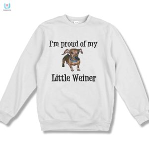 Proud Of You Little Weiner Shirt Hilarious And Unique Tee fashionwaveus 1 3