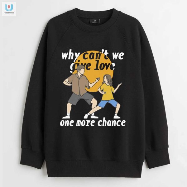 Give Love One More Chance Shirt Hilariously Unique Tee fashionwaveus 1 3