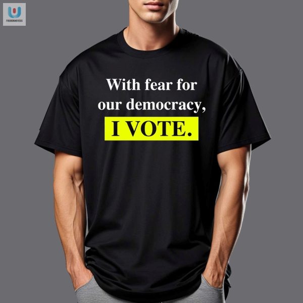 Vote With Fear Funny Unique Democracy Tshirt Now fashionwaveus 1