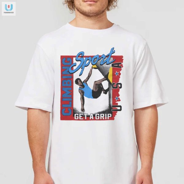 Climb High Laugh Hard Usa Get A Grip Shirt fashionwaveus 1