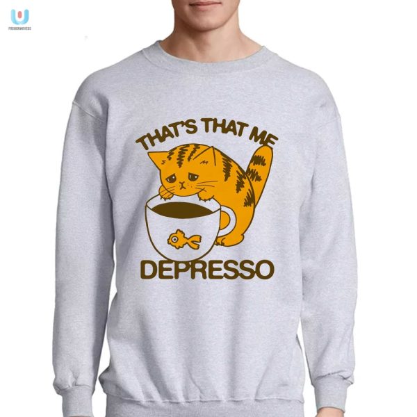 Depresso Shirt Humor Uniqueness In Every Stitch fashionwaveus 1 3