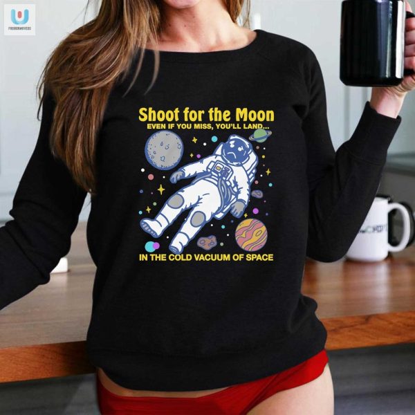 Funny Space Shirt Shoot For The Moon Land In Cold Vacuum fashionwaveus 1 1