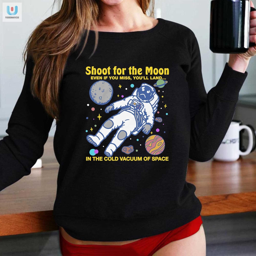 Funny Space Shirt Shoot For The Moon Land In Cold Vacuum