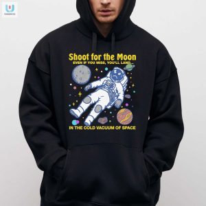 Funny Space Shirt Shoot For The Moon Land In Cold Vacuum fashionwaveus 1 2