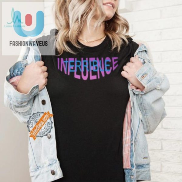 Get Noticed Hilarious Terrible Influence Pipeline Shirt fashionwaveus 1 5