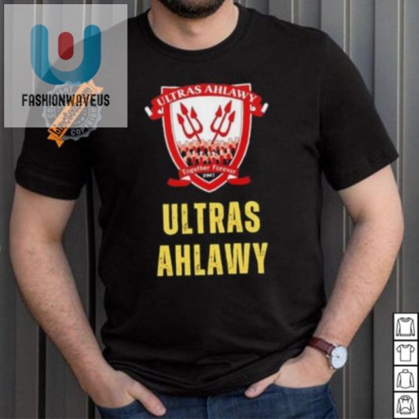 Unite With Laughter Ultras Ahlawy 2007 Forever Shirt fashionwaveus 1 2