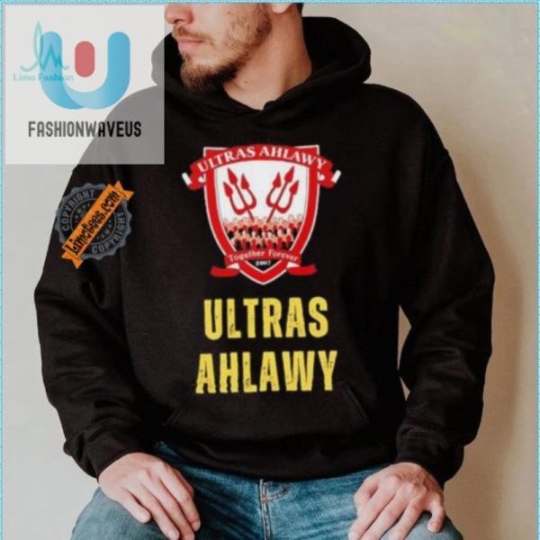 Unite With Laughter Ultras Ahlawy 2007 Forever Shirt fashionwaveus 1 3