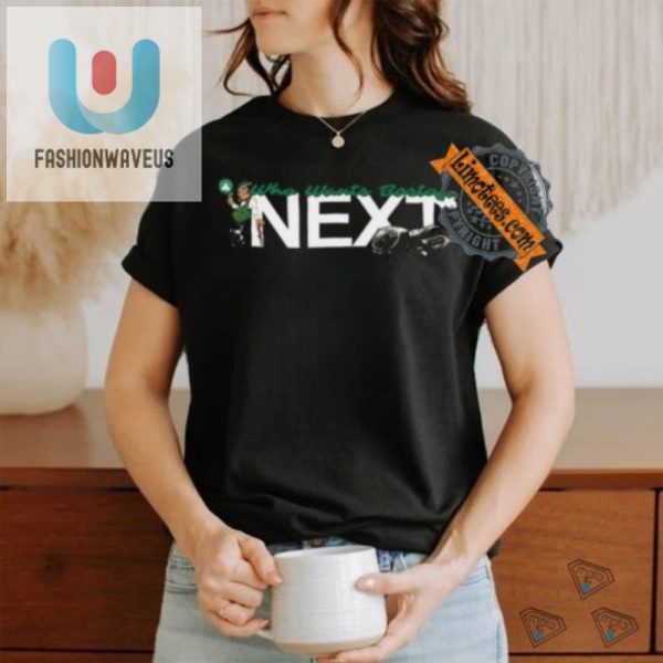 Funny Who Wants Boston Next Unisex Tee Unique Cool fashionwaveus 1