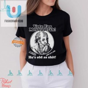 Vote Methuselah 969 Yrs Old Shirt Hilarious Unique fashionwaveus 1 2