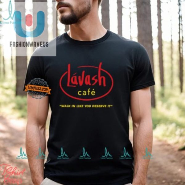 Strut Into Lavash Cafe Comedic Deserve It Tee For Sale fashionwaveus 1