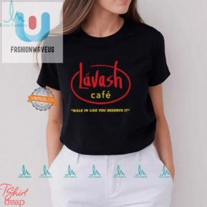 Strut Into Lavash Cafe Comedic Deserve It Tee For Sale fashionwaveus 1 2