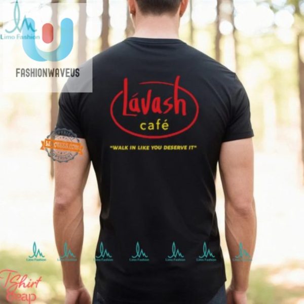 Strut Into Lavash Cafe Comedic Deserve It Tee For Sale fashionwaveus 1 3