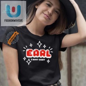 Earl I Dont Exist Shirt Hilarious Unique Gift Idea fashionwaveus 1 2