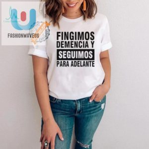 Funny Fingimos Demencia Shirt Stand Out With Humor fashionwaveus 1 3