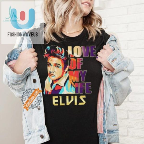 Rock Your 2024 Funny Elvis Presley Love Of My Life Tee fashionwaveus 1