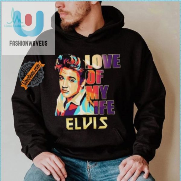 Rock Your 2024 Funny Elvis Presley Love Of My Life Tee fashionwaveus 1 1