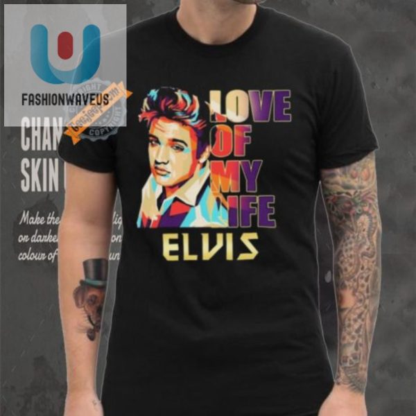 Rock Your 2024 Funny Elvis Presley Love Of My Life Tee fashionwaveus 1 3