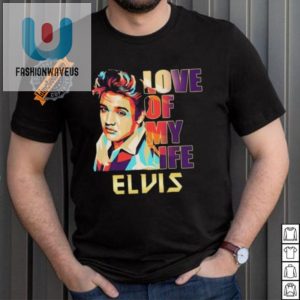 Rock Your 2024 Funny Elvis Presley Love Of My Life Tee fashionwaveus 1 4