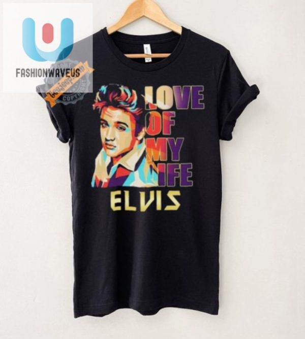 Rock Your 2024 Funny Elvis Presley Love Of My Life Tee fashionwaveus 1 5