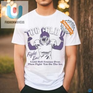 Fight Em On Ice Tshirt Hilarious Official Too Cold Tee fashionwaveus 1 1