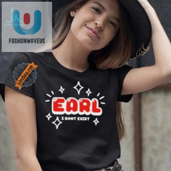 Earl I Dont Exist Shirt Unique Hilarious Tee For Fun fashionwaveus 1 2