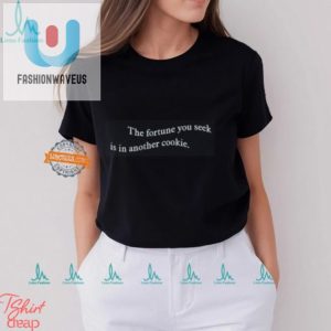 The Fortune You Seek Shirt Wear Your Humor fashionwaveus 1 2