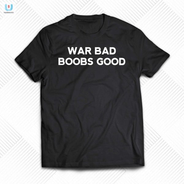 Funny War Bad Boobs Good Tee Unique Hilarious Casual Wear fashionwaveus 1