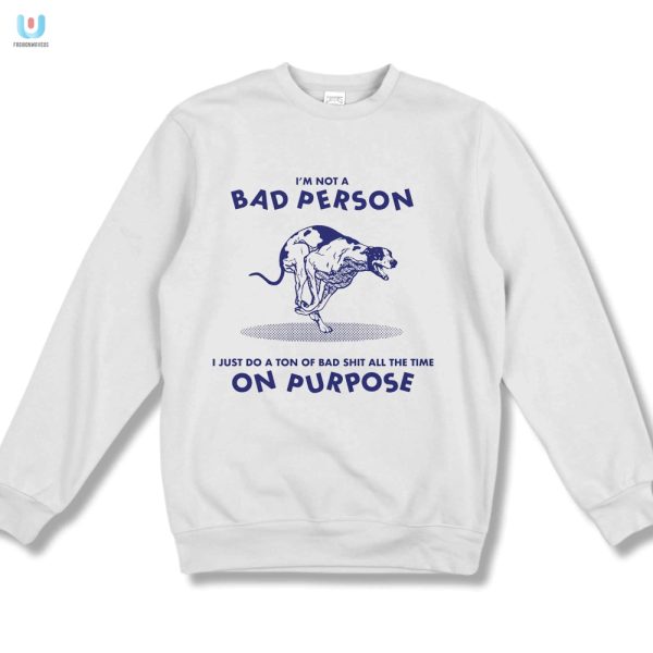 Funny Bad Person Shirt By Renaissance Man Unique Hilarious fashionwaveus 1 3