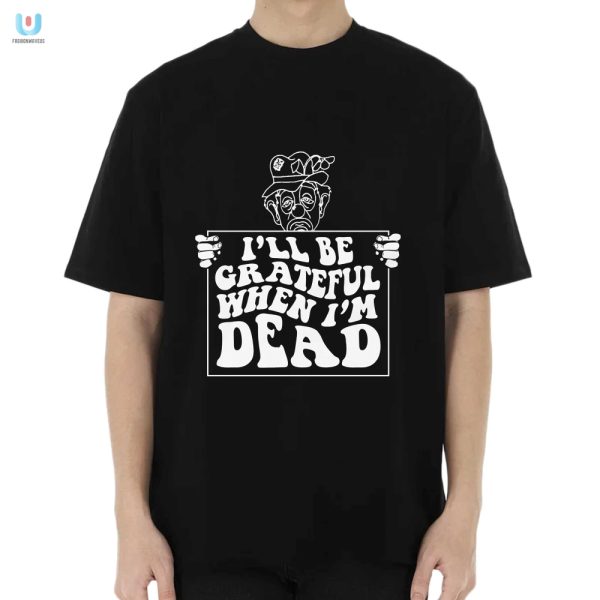 Unique Funny Grateful When Im Dead Renaissance Shirt fashionwaveus 1